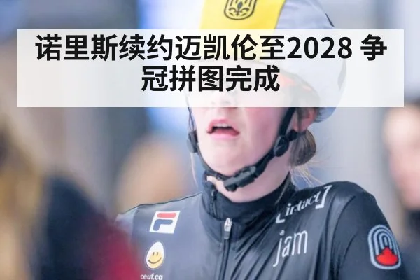 诺里斯续约迈凯伦至2028 争冠拼图完成