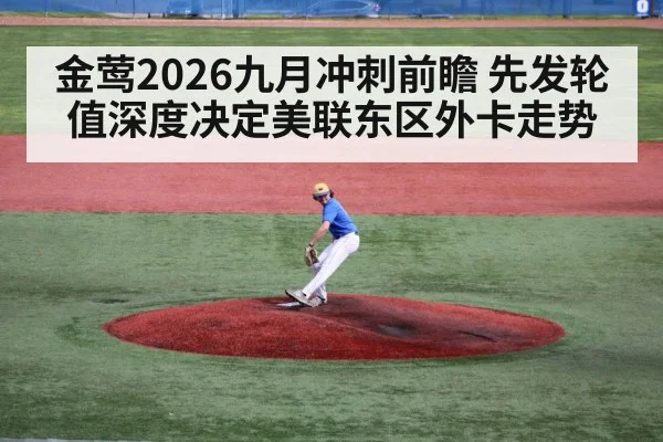 金莺2026九月冲刺前瞻 先发轮值深度决定美联东区外卡走势
